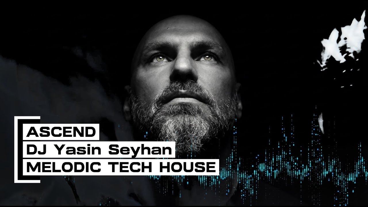 DJ Yasin Seyhan – Ascend (Melodic Tech & Deep House Mix)