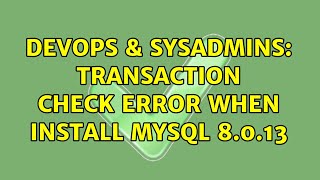 DevOps & SysAdmins: Transaction check error when install mysql 8.0.13