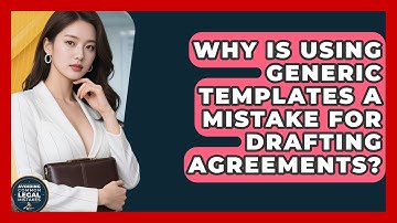 Why Is Using Generic Templates A Mistake For Drafting Agreements? - Avoiding Common Legal Mistakes