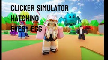HATCHING EVERY EGG IN CLICKER SIMULATOR (ROBLOX)