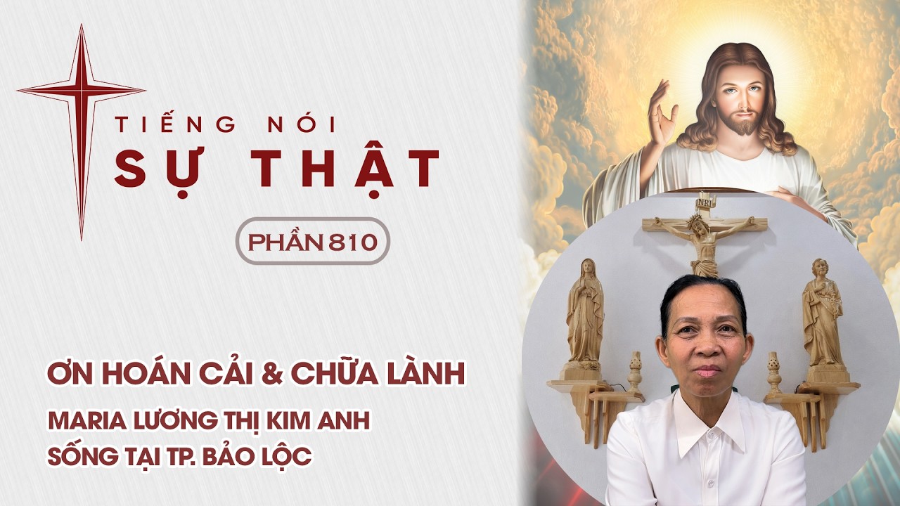 Tiếng Nói Sự Thật Phần 810 - Ơn Hoán Cải & Chữa Lành - Maria Lương Thị Kim Anh Sống Tại TP. Bảo Lộc