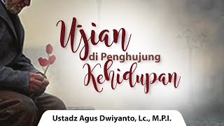 Kajian Islam - Ujian di Penghujung Kehidupan - Ustadz Agus Dwiyanto Nugroho, Lc., M.P.I.