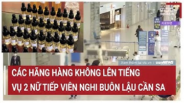 Các hãng hàng không lần lượt lên tiếng vụ 2 nữ tiếp viên nghi buôn lậu cần sa | Tin nóng