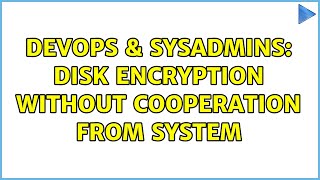 DevOps & SysAdmins: Disk encryption without cooperation from system (2 Solutions!!)