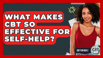 What Makes CBT So Effective For Self-help? - CBT for Gen Z