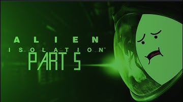 Alien: Isolation - Part 5 ~ WHERE DO I HIDE?!
