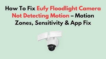 How To Fix Eufy Floodlight Camera Not Detecting Motion – Motion Zones, Sensitivity & App Fix