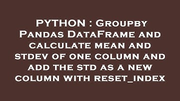 PYTHON : Groupby Pandas DataFrame and calculate mean and stdev of one column and add the std as a ne