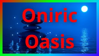 ONIRIC Oasis: Images and Sounds to COMBAT ANXIETY and SLEEP ✦ Relaxing Music Sleep