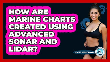 How Are Marine Charts Created Using Advanced Sonar And Lidar? - Water Sports Haven