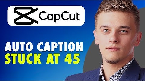 How to fix capcut auto captions stuck at 45