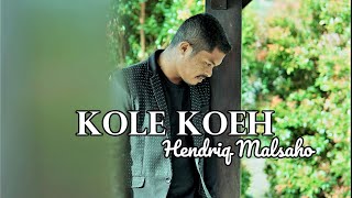 KOLE KOEH - HENDRIQ MALSAHO