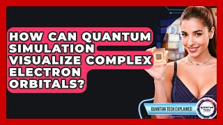 How Can Quantum Simulation Visualize Complex Electron Orbitals - Quantum Tech Explained
