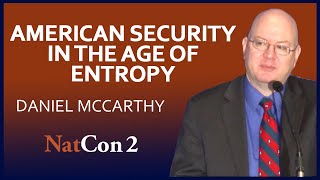 Daniel McCarthy | American Security in the Age of Entropy | National Conservatism Conference II