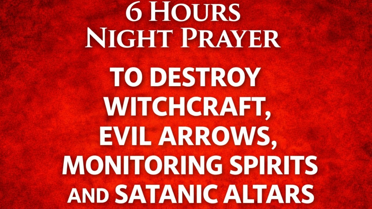 6 HOURS NIGHT PRAYER TO DESTROY WITCHCRAFT, EVIL ARROWS, MONITORING SPIRITS AND SATANIC ALTARS
