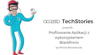 Accesto TechStories #2 - 17.03.2017 - Michał Romańczuk - Blackfire.io
