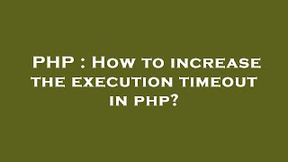 Details PHP : How to increase the execution timeout in php Update