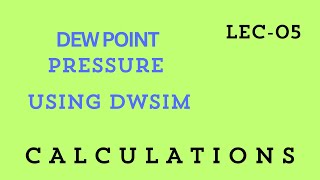 DEW POINT PRESSURE CALCULATION USING DWSIM LEC 05