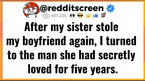 After my sister stole my boyfriend again, I turned to the man she had secretly loved for 5 years...