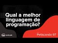 Qual a melhor linguagem de programação? | Petiscando #097