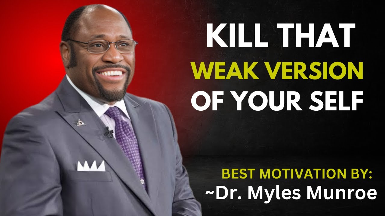 KILL THAT WEAK VERSION OF YOUR SELF || DR. MYLES MUNROE