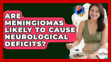 Are Meningiomas Likely To Cause Neurological Deficits? - Brain Health Support Network