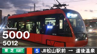 【全区間ﾊﾞｲﾉｰﾗﾙ走行音】伊予鉄道モハ5000形5012［東芝Igbt-Vvvf］＜松山市内線＞［5系統］Jr松山駅前→道後温泉