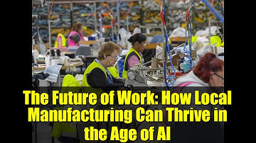 The Future of Work: How Local Manufacturing Can Thrive in the Age of AI