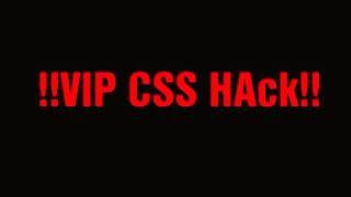 V.I.P Css Hack!