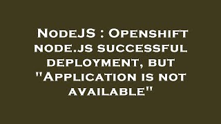 NodeJS : Openshift node.js successful deployment, but "Application is not available"