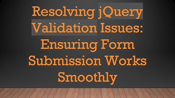 Resolving jQuery Validation Issues: Ensuring Form Submission Works Smoothly