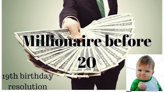 19th birthday resolution (how I plan to become a millionaire before 20)