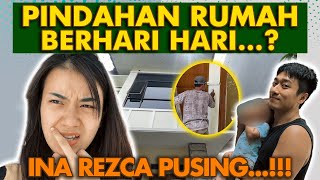 PINDAHAN RUMAH BERHARI-HARI...? INA REZCA PUSING...!!!