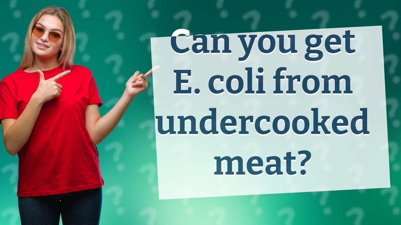 Can you get E. coli from undercooked meat? YouTube