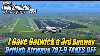 FS2004: I Gave Gatwick a 3rd Runway | British Airways 787-9 TAKES OFF