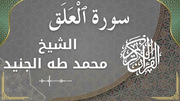 96 Al Alaq  Al Sheikh Mohammed Taha aljunaid  الشيخ محمد طه الجنيد   سورة العلق كاملة