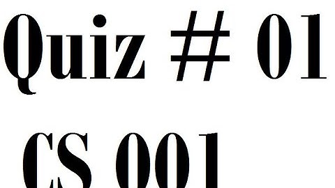 Quiz # 01 CS 001,#cs-001,cs-001 quiz no 1 #quiz 2021 #cs001