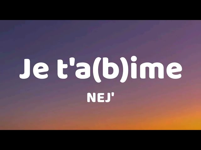 NEJ' - je t'a(b)ime ( Lyrics / Paroles ) class=