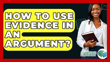 How To Use Evidence In An Argument? - The Language Library