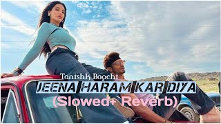 jeena Haram  slowedreverb  Ft Tanishk Bagchi lofi jeenaharam crakk hit2024 slowed