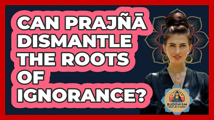 Can Prajñā Dismantle The Roots Of Ignorance?