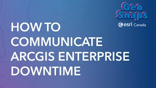 How To Communicate Arcgis Enterprise Downtime