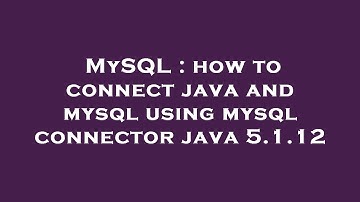 MySQL : how to connect java and mysql using mysql connector java 5.1.12