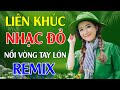 Nối Vòng Tay Lớn Remix - LK Nhạc Đỏ Cách Mạng Tiền Chiến Remix Cực Bốc Lửa Hay Nhất