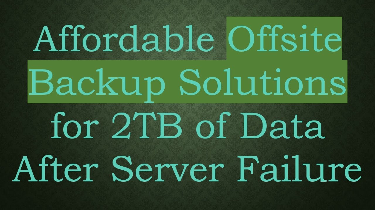 Affordable Offsite Backup Solutions for 2TB of Data After Server Failure