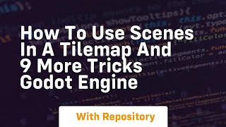 how to use scenes in a tilemap and 9 more tricks godot engine