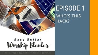 The Bass Guitar Worship Blender Podcast - Episode 1 - Who&#39;s This Hack