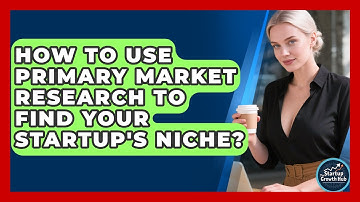 How To Use Primary Market Research To Find Your Startup