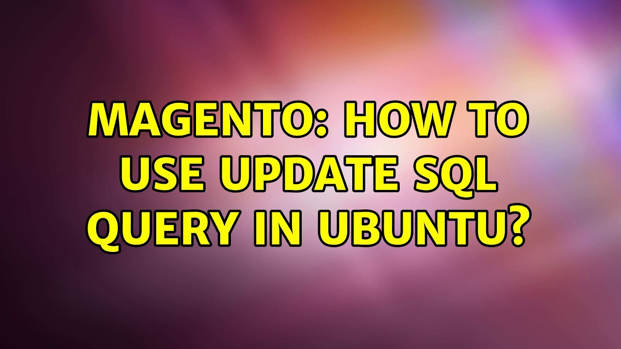 Magento: How to use update sql query in ubuntu? (2 Solutions!!)
