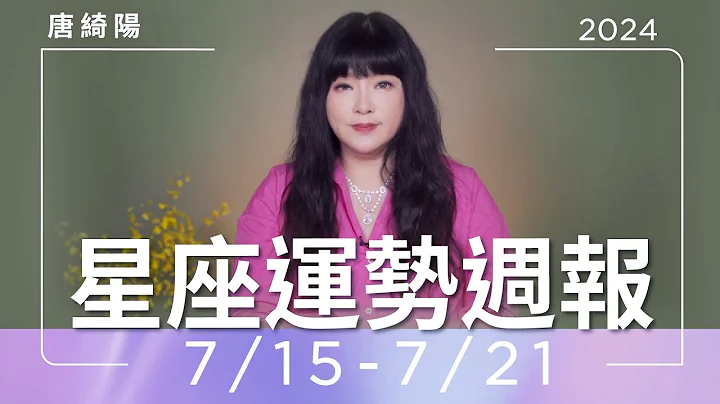 7/15-7/21｜星座运势周报｜唐绮阳 - 天天要闻